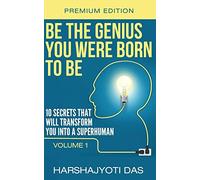 Be The Genius You Were Born To Be: 10 Secrets That Will Transform You Into A Superhuman: Volume 1 (Health, Abundance & Happiness)