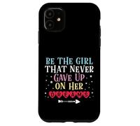 Be The Girl That Never Gave Up On Her Dreams Case for iPhone 11