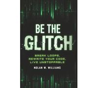 Be the Glitch: Break Loops, Rewrite Your Code, Live Unstoppable
