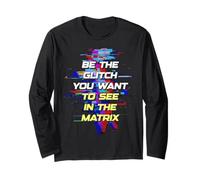 Be The Glitch You Want to See in Matrix Long Sleeve T-Shirt