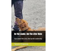 Be The Leader, Not The Litter Mate: Turn Down the Love, Dial Up the Leadership