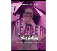 BE THE LEADER THAT FOLLOWS: Mastering Your Own Path to Influence