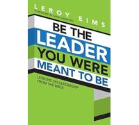 Be the Leader You Were Meant to be: Lessons on Leadership from the Bible