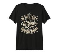 Be The Legacy of Your Ancestors' Prayers Quote Premium T-Shirt