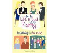 Be the Life and Soul of the Party : Socialising for Success