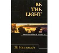 Be the Light: A Blueprint for a Happy and Successful Life