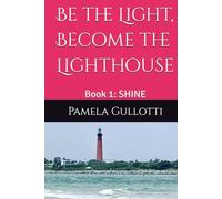 Be the Light, Become the Lighthouse: Book 1: SHINE