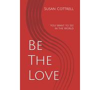Be The Love: You Want to See In the World