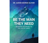 Be The Man They Need: Manhood According to the Life of Christ