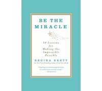 Be the Miracle: 50 Lessons for Making the Impossible Possible