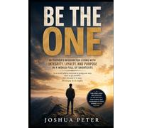 Be The One: My Father's Wisdom for Living with Integrity, Loyalty, and Purpose in a World Full of Shortcuts