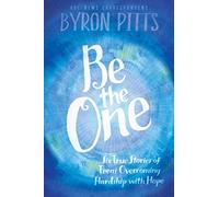 Be the One: Six True Stories of Teens Overcoming Hardship with Hope