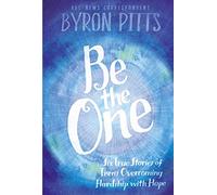 Be the One: Six True Stories of Teens Overcoming Hardship with Hope