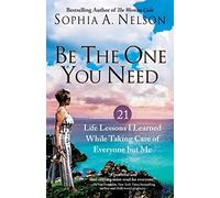 Be the One You Need: 21 Life Lessons I Learned While Taking Care of Everyone but Me