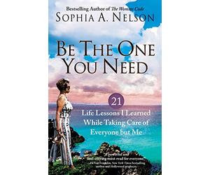 Be the One You Need: 21 Life Lessons I Learned While Taking Care of Everyone but Me