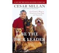 Be the Pack Leader: Use Cesar's Way to Transform Your Dog... and Your Life