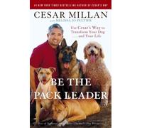Be the Pack Leader : Use Cesar's Way to Transform Your Dog... and Your Life
