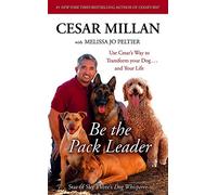 Be the Pack Leader: Use Cesar's Way to Transform Your Dog ... and Your Life