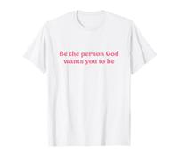 Be The Person God Wants You To Be Shirt Jesus Christian T-Shirt