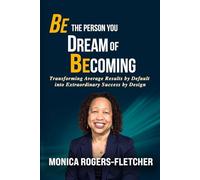 Be the Person You Dream of Becoming: Transforming Average Results by Default into Extraordinary Success by Design