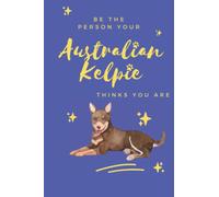 Be the Person Your Australian Kelpie Thinks You Are: Notebook & Journal for Australian Kelpie Lovers, Blank Lined Diary Journal-6"x9" 120 pages