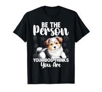Be The Person Your Dog Thinks You Are paws funny dog lover T-Shirt
