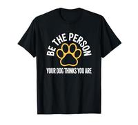 Be The Person Your Dog Thinks You are Pet Lover Men Women T-Shirt