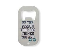 Be The Person Your Dog Thinks You are Stainless Steel Bottle Opener Silver