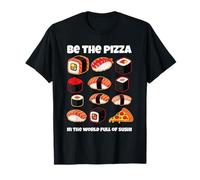 Be The Pizza in a World Full of Sushi Funny Food Quote T-Shirt
