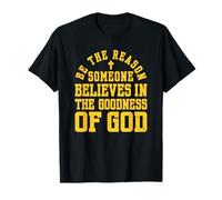 Be The Reason Someone Believes in The Goodness of God, Faith T-Shirt