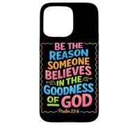 Be The Reason Someone Believes In The Goodness Of God Jesus Case for iPhone 15 Pro Max