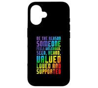 Be The Reason Someone Feels Welcomed LGBT Ally Pride Support Case for iPhone 16