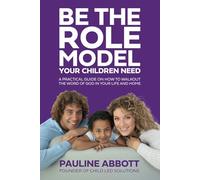 BE THE ROLE MODEL YOUR CHILDREN NEED: A PRACTICAL GUIDE ON HOW TO WALKOUT THE WORD OF GOD IN YOUR LIFE AND HOME