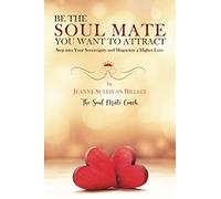 Be the Soul Mate You Want to Attract: Step into Your Sovereignty and Magnetize a Higher Love