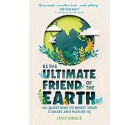 Be the Ultimate Friend of the Earth: 100 Questions to Boost Your Climate and Nature IQ