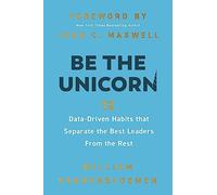 Be the Unicorn : 12 Data-Driven Habits that Separate the Best Leaders from the Rest