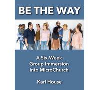 BE THE WAY: A Six-W roup Immersion Into MicroChurch