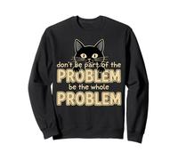 Be The Whole Problem Sarcastic Ironic Funny Cat Graphic Sweatshirt