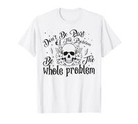 Be The Whole Problem Skull Flower Secret Santa T-Shirt