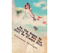 [(Be the Woman He Falls for Not the Girl He Sleeps with : New & Revised 2013: An Essential Guide for Any Woman Ready to Finally Find a Real Man... Prepar)] [By (author) Trelawney Kerrigan] published on (April, 2013)