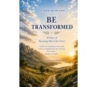 Be Transformed: 30 Days of Becoming More Like Christ (A Life With God)