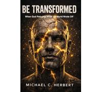 Be Transformed: When God Rebuilds What the World Wrote Off