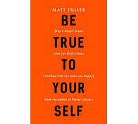 Be True to Yourself: why it doesn't mean what you think it does (and how that can make you happy)