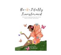 Be-U-tifully Transformed: Dare To Fly: Embracing Your God-Given Beauty, Strength, and Purpose.