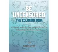 Be Uncensored, The Coloring Book: An Adult Coloring Book with Swearing for Stress Relief, Depression, and Anxiety