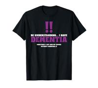 Be Understanding I Have Dementia, Sometimes I Say And Do T-Shirt