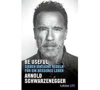 Be Useful: Sieben einfache Regeln fur ein besseres Leben, Schwarzenegger.