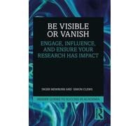 Be Visible Or Vanish: Engage, Influence and Ensure Your Research Has Impact (Insider Guides to Success in Academia)