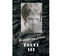 BE WATER MY FRIEND,BRUCE LEE.INSPIRATIONAL MARTIAL ARTS QUOTE: NOTEBOOK FOR A PERSON WHO LOVES BRUCE LEE.120 LINED PAGES6x9 inches.PERFECT FOR MARTIAL ARTS LOVERS.
