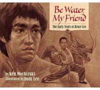 Be Water, My Friend : The Early Years of Bruce Lee